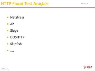 BGA | CEH
@BGASecurity
HTTP Flood Test Araçları
 Netstress
 Ab
 Siege
 DOSHTTP
 Skipfish
 ....
 
