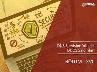 @BGASecurity
DNS Servisine Yönelik
DDOS Saldırıları
BÖLÜM - XVII
 