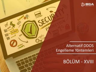 @BGASecurity
Alternatif DDOS
Engelleme Yöntemleri
BÖLÜM - XVIII
 