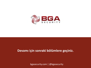 @BGASecurity
Devamı için sonraki bölümlere geçiniz.
bgasecurity.com | @bgasecurity
 