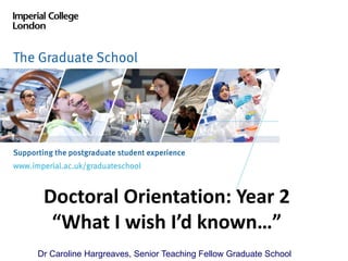hfh

Doctoral Orientation: Year 2
“What I wish I’d known…”
Dr Caroline Hargreaves, Senior Teaching Fellow Graduate School

 