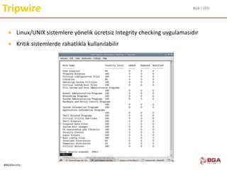 BGA | CEH
@BGASecurity
Tripwire
 Linux/UNIX sistemlere yönelik ücretsiz Integrity checking uygulamasıdır
 Kritik sistemlerde rahatlıkla kullanılabilir
 