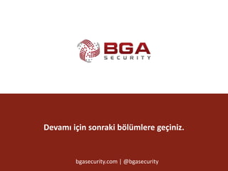 @BGASecurity
bgasecurity.com | @bgasecurity
Devamı için sonraki bölümlere geçiniz.
 