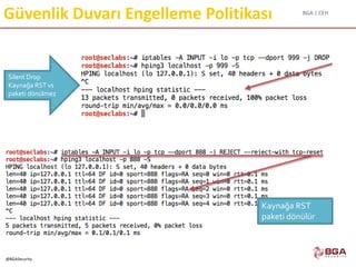 BGA | CEH
@BGASecurity
Güvenlik Duvarı Engelleme Politikası
Silent Drop
Kaynağa RST vs
paketi dönülmez
Kaynağa RST
paketi dönülür
 