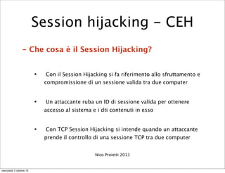 - Che cosa è il Session Hijacking?
• Con il Session Hijacking si fa riferimento allo sfruttamento e
compromissione di un s...