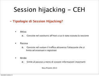 - Tipologie di Session Hijacking?
• Attiva
a. Consiste nel sostituirsi all’host a cui è stata scovata la sessione
• Passiv...