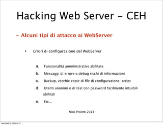 - Alcuni tipi di attacco ai WebServer
• Errori di conﬁgurazione del WebServer
a. Funzionalità amministrative abilitate
b. ...