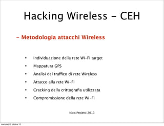 - Metodologia attacchi Wireless
• Individuazione della rete Wi-Fi target
• Mappatura GPS
• Analisi del traffico di rete Wi...