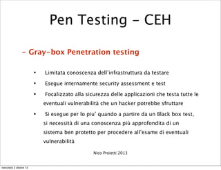 - Gray-box Penetration testing
• Limitata conoscenza dell’infrastruttura da testare
• Esegue internamente security assessm...