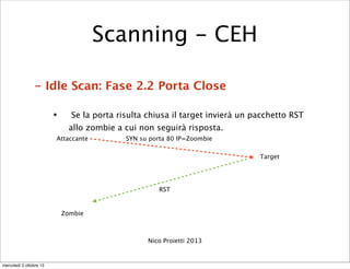 - Idle Scan: Fase 2.2 Porta Close
• Se la porta risulta chiusa il target invierà un pacchetto RST
allo zombie a cui non se...