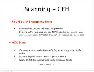 - SYN/FYN IP Fragments Scan:
• Non è un metodo di scan diverso dai precedenti
• Consiste nell’inviare pacchetti con TCP He...