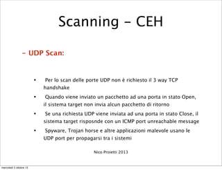 - UDP Scan:
• Per lo scan delle porte UDP non è richiesto il 3 way TCP
handshake
• Quando viene inviato un pacchetto ad un...