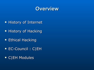 Overview History of Internet History of Hacking Ethical Hacking EC-Council : C|EH C|EH Modules 