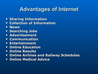 Advantages of Internet Sharing Information Collection of Information News Searching Jobs Advertisement Communication Entertainment Online Education Online Results Online Airlines and Railway Schedules Online Medical Advice 
