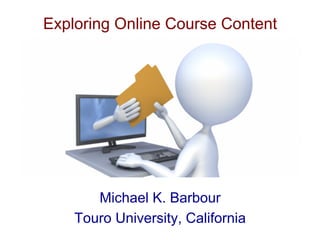 Exploring Online Course Content
Michael K. Barbour
Touro University, California
 
