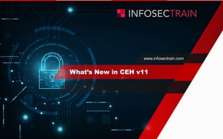 www.infosectrain.com
What’s New in CEH v11
 