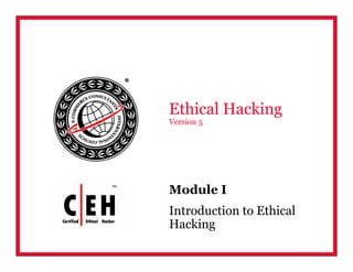 Module I
Introduction to Ethical
Hacking
Ethical Hacking
Version 5
 