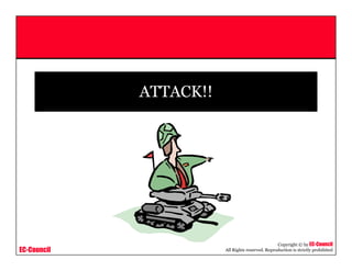 EC-Council
Copyright © by EC-Council
All Rights reserved. Reproduction is strictly prohibited
ATTACK!!
 