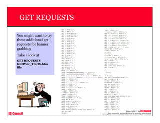 EC-Council
Copyright © by EC-Council
All Rights reserved. Reproduction is strictly prohibited
GET REQUESTS
You might want to try
these additional get
requests for banner
grabbing
Take a look at
GET REQUESTS
KNOWN_TESTS.htm
file
 