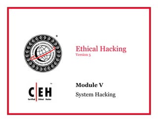 Module V
System Hacking
Ethical Hacking
Version 5
 
