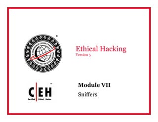 Ethical Hacking
Version 5




 Module VII
 Sniffers
 