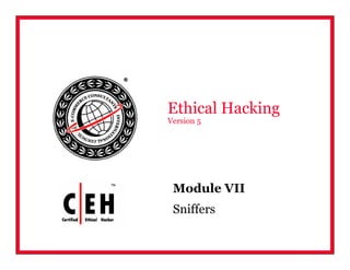 Module VII
Sniffers
Ethical Hacking
Version 5
 