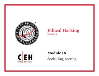 Module IX
Social Engineering
Ethical Hacking
Version 5
 