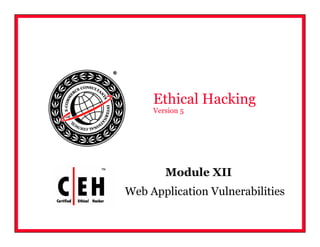 Module XII
Web Application Vulnerabilities
Ethical Hacking
Version 5
 