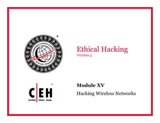 Module XV
Hacking Wireless Networks
Ethical Hacking
Version 5
 