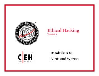 Module XVI
Virus and Worms
Ethical Hacking
Version 5
 