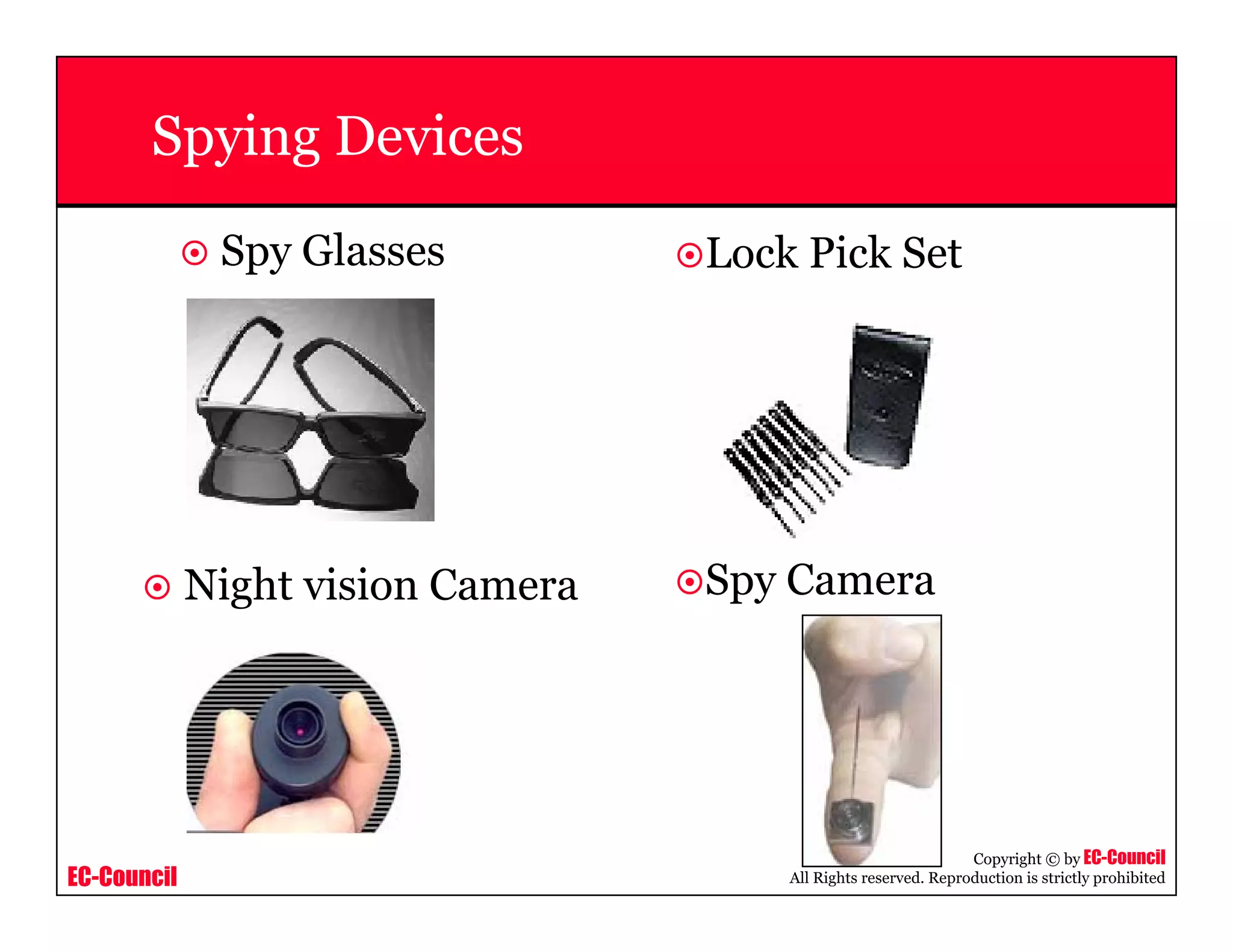 EC-Council
Copyright © by EC-Council
All Rights reserved. Reproduction is strictly prohibited
Spying Devices
Spy Glasses Lock Pick Set
Spy CameraNight vision Camera
 