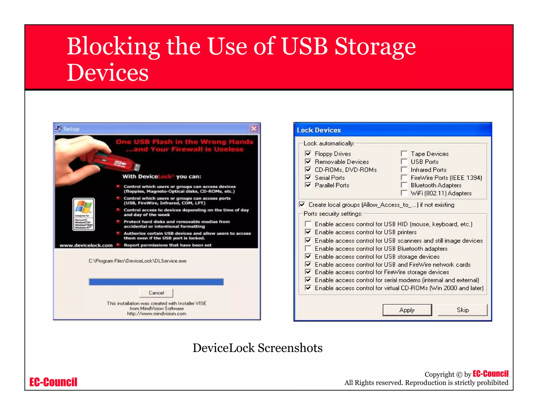 EC-Council
Copyright © by EC-Council
All Rights reserved. Reproduction is strictly prohibited
Blocking the Use of USB Storage
Devices
DeviceLock Screenshots
 