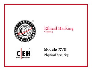 Module XVII
Physical Security
Ethical Hacking
Version 5
 