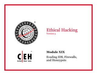 Module XIX
Evading IDS, Firewalls,
and Honeypots
Ethical Hacking
Version 5
 