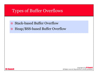 EC-Council
Copyright © by EC-Council
All Rights reserved. Reproduction is strictly prohibited
Types of Buffer Overflows
Stack-based Buffer Overflow
Heap/BSS-based Buffer Overflow
 