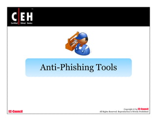 Anti-Phishing Tools



                                                      Copyright © by EC-Council
EC-Council                 All Rights Reserved. Reproduction is Strictly Prohibited
 