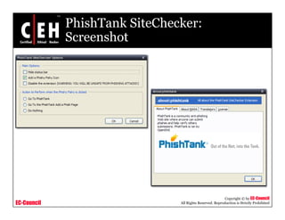 PhishTank SiteChecker:
             Screenshot




                                                          Copyright © by EC-Council
EC-Council                     All Rights Reserved. Reproduction is Strictly Prohibited
 