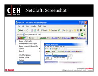 NetCraft: Screenshot




                                                         Copyright © by EC-Council
EC-Council                    All Rights Reserved. Reproduction is Strictly Prohibited
 