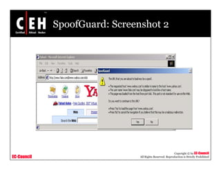 SpoofGuard: Screenshot 2




                                                          Copyright © by EC-Council
EC-Council                     All Rights Reserved. Reproduction is Strictly Prohibited
 