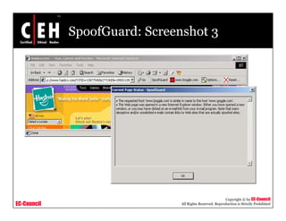 SpoofGuard: Screenshot 3




                                                          Copyright © by EC-Council
EC-Council                     All Rights Reserved. Reproduction is Strictly Prohibited
 