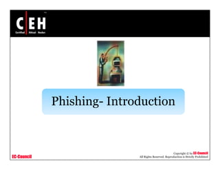 Phishing- Introduction



                                                       Copyright © by EC-Council
EC-Council                  All Rights Reserved. Reproduction is Strictly Prohibited
 
