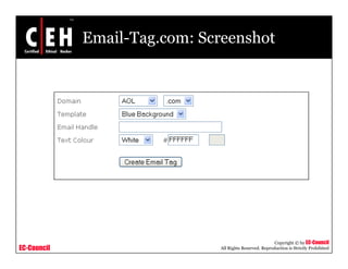 Email-Tag.com: Screenshot




                                                         Copyright © by EC-Council
EC-Council                    All Rights Reserved. Reproduction is Strictly Prohibited
 
