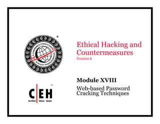 Ethical Hacking and
Countermeasures
Version 6




Module XVIII
Web-based Password
Cracking Techniques
 