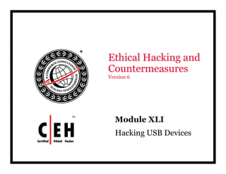 E hi l H ki dEthical Hacking and
Countermeasures
V i 6Version 6
Module XLIModule XLI
Hacking USB Devices
 
