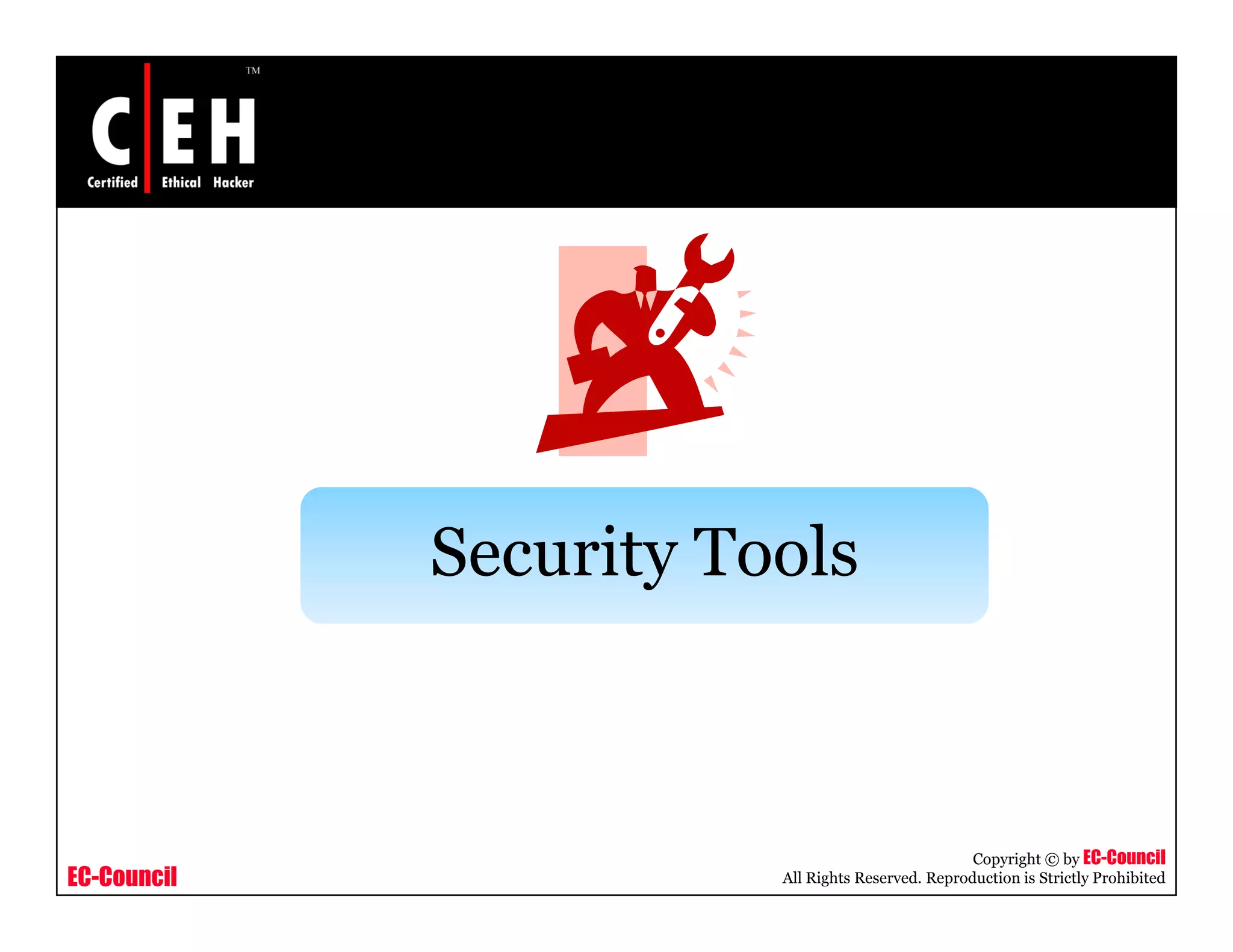 Security T l
             S    it Tools



                                                  Copyright © by EC-Council
EC-Council             All Rights Reserved. Reproduction is Strictly Prohibited
 