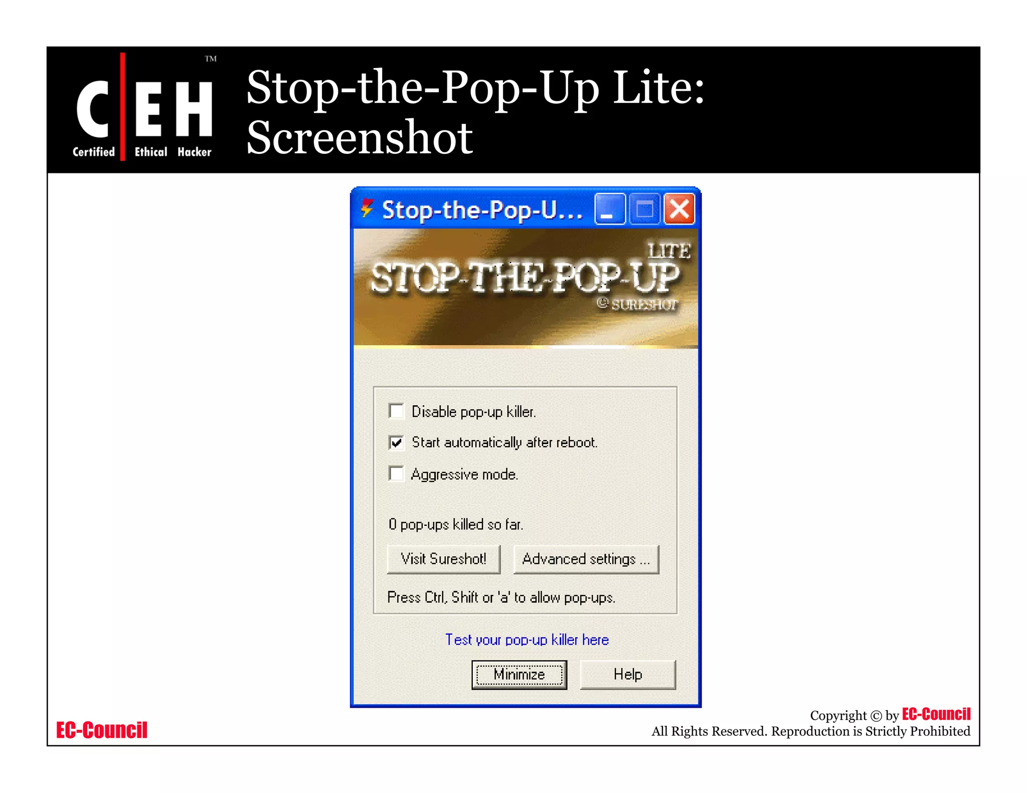 Stop-the-Pop-Up Lite:
             Screenshot




                                                          Copyright © by EC-Council
EC-Council                     All Rights Reserved. Reproduction is Strictly Prohibited
 