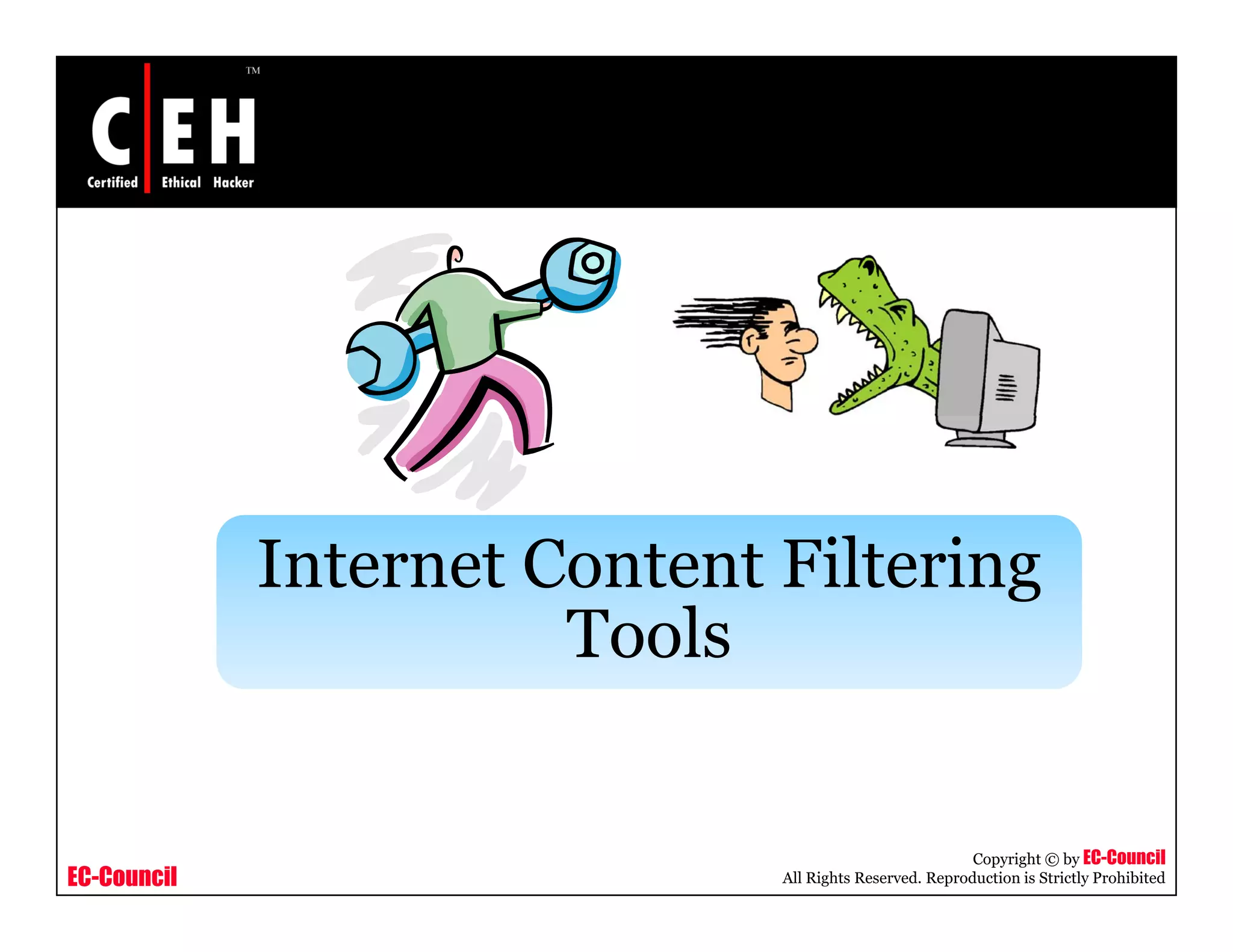 Internet Content Filtering
                                l
                       Tools


                                                         Copyright © by EC-Council
EC-Council                    All Rights Reserved. Reproduction is Strictly Prohibited
 