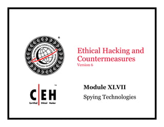 Ethical Hacking and
Countermeasures
Version 6
Module XLVIIModule XLVII
Spying Technologies
 
