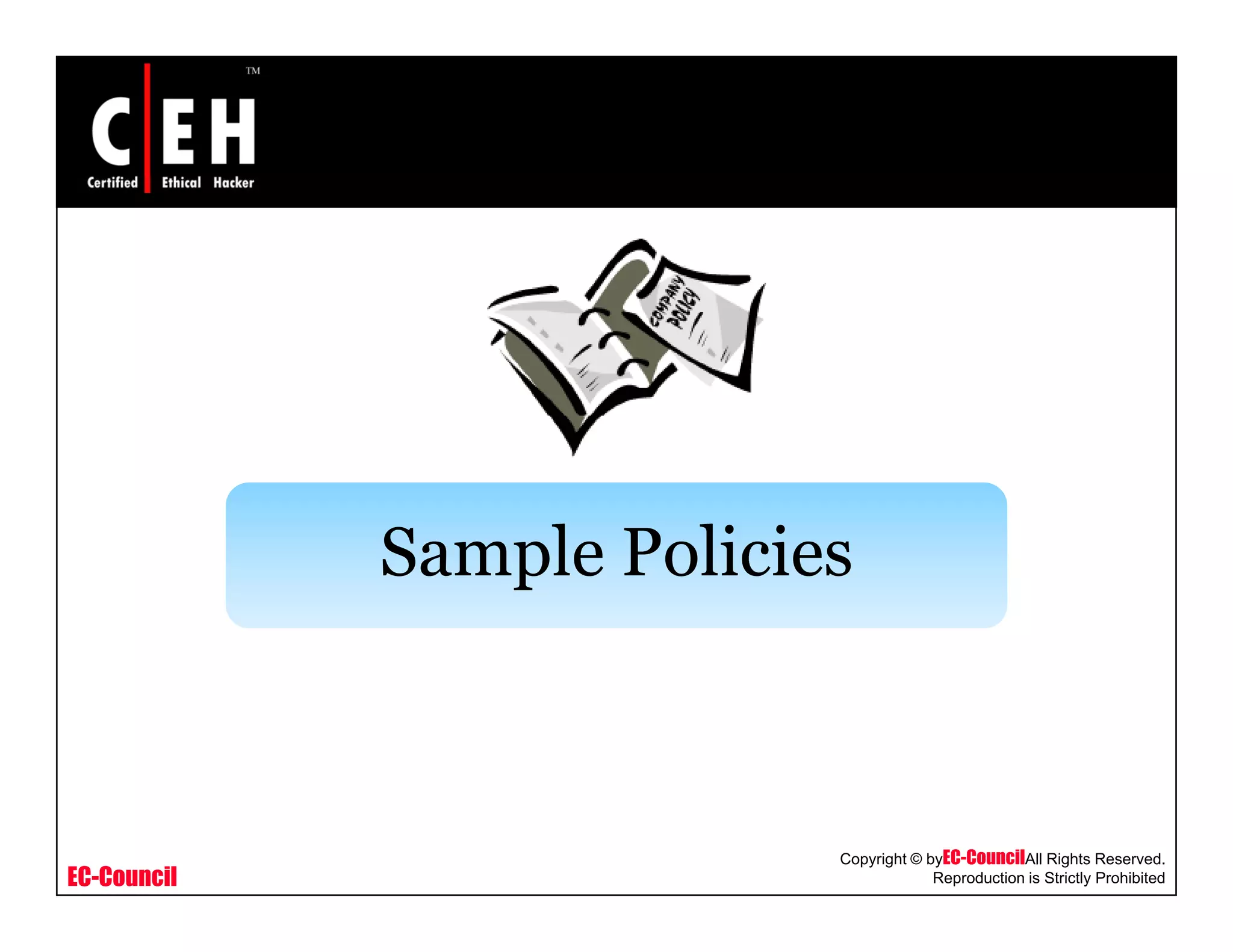 S l P li iSample Policies
EC-Council
Copyright © byEC-CouncilAll Rights Reserved.
Reproduction is Strictly Prohibited
 