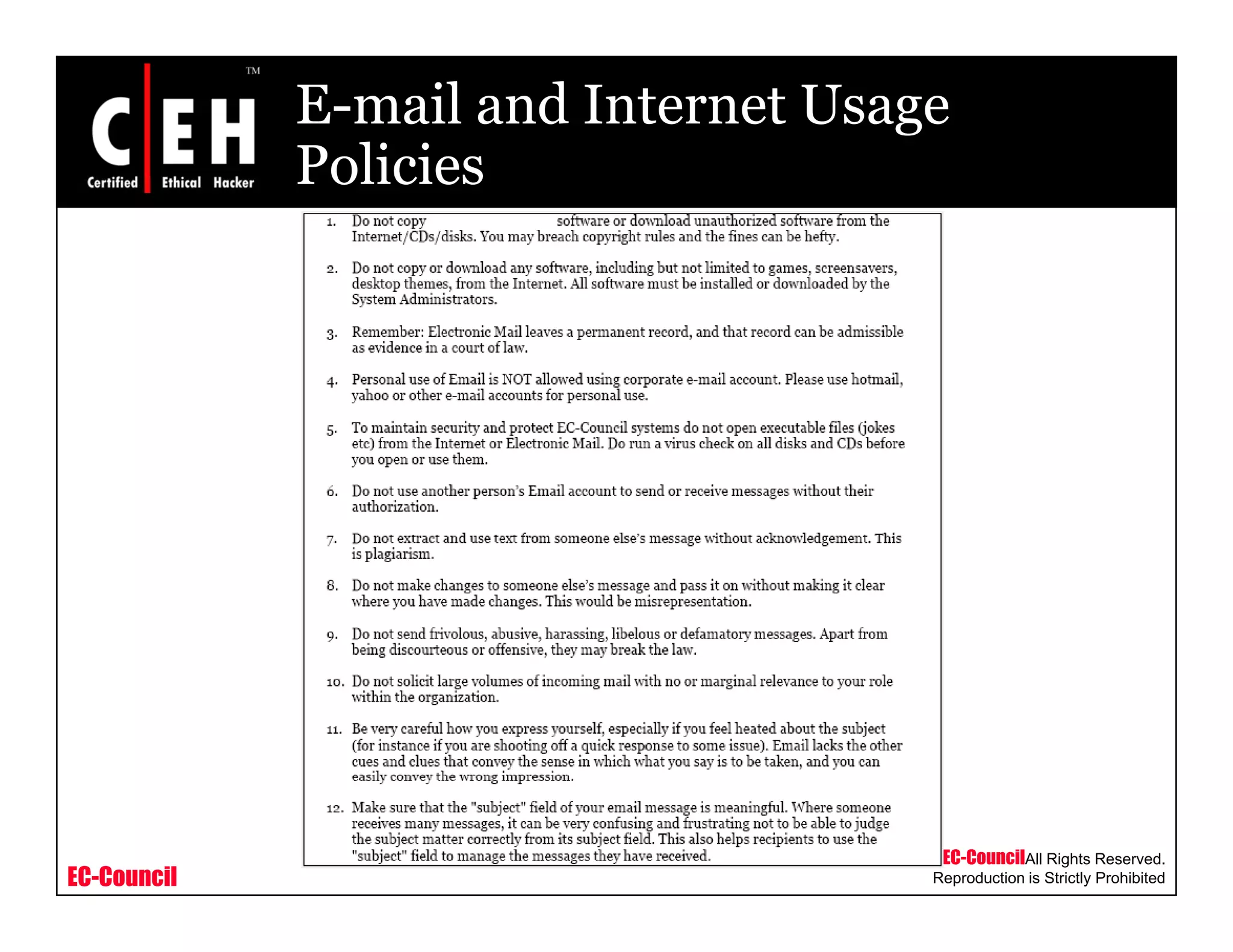 E-mail and Internet Usage
PoliciesPolicies
EC-Council
Copyright © byEC-CouncilAll Rights Reserved.
Reproduction is Strictly Prohibited
 
